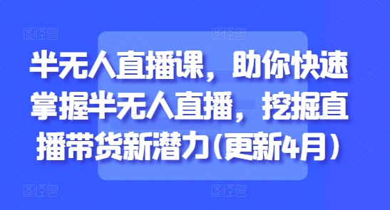 半无人直播课，助你快速掌握半无人直播，挖掘直播带货新潜力(更新6月)-邪修侠 - 演示