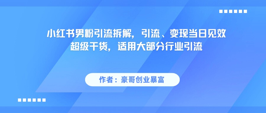 小红书男粉引流，超级干货，引流变现当日见效-网亿资源平台