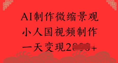AI制作微缩景观 小人国视频制作 一天变现多张-网亿资源平台