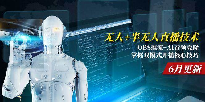 （15024期）无人+半无人直播技术:OBS推流+AI音频克隆 掌握双模式开播核心技巧-6月更新-网亿资源平台