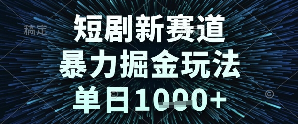 短剧新赛道，暴力掘金玩法，单日1k+【揭秘】-网亿资源平台