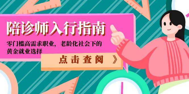 （15042期）陪诊师入行指南：零门槛高需求职业，老龄化社会下的黄金就业选择-网亿资源平台