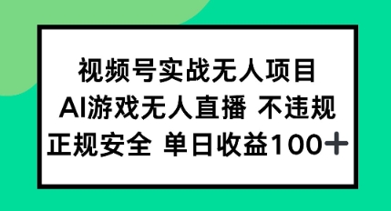 视频号实战无人项目，AI游戏无人直播不违规，正规安全单日收益100+-网亿资源平台