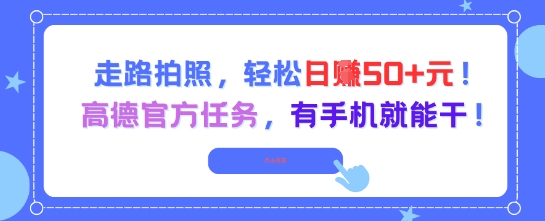 走路拍照，轻松日入50+!高德官方任务，有手机就能干-网亿资源平台