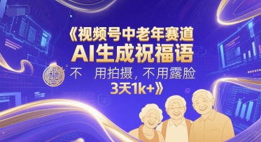 视频号中老年赛道，AI生成祝福语，不用拍摄，不用露脸，3天1k+-邪修侠 - 演示