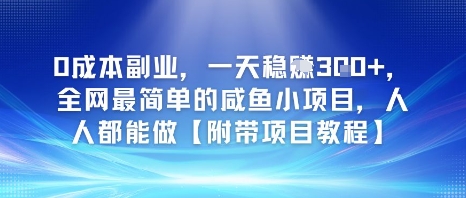 0成本副业，一天稳入3张，全网最简单的咸鱼小项目，人人都能做【附带项目教程】-网亿资源平台