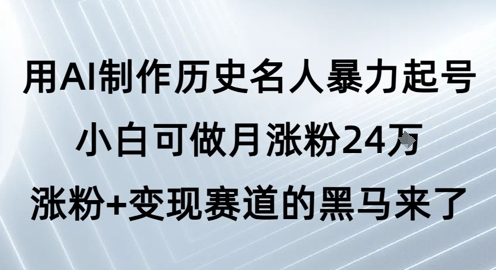 用AI制作历史名人暴力起号,小白可做月涨粉24W涨粉+变现赛道的黑马来了-邪修侠 - 演示