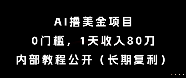 AI撸美金项目，0门槛，1天收入80刀，内部教程公开（长期复利）【揭秘】-网亿资源平台