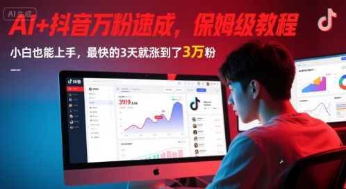 AI+抖音万粉速成，保姆级教程，小白也能上手，最快的3天就涨到了3万粉(完结)-网亿资源平台