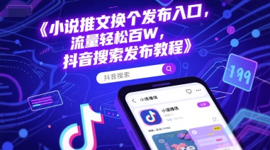 小说推文换个发布入口，流量轻松百W，抖音搜索发布教程-邪修侠 - 演示