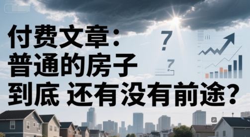 付费文章：普通的房子到底还有没有前途？-网亿资源平台