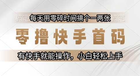 零撸快手首码，每天用零碎时间搞个一两张，有快手就能操作小白轻松上手【揭秘】-网亿资源平台