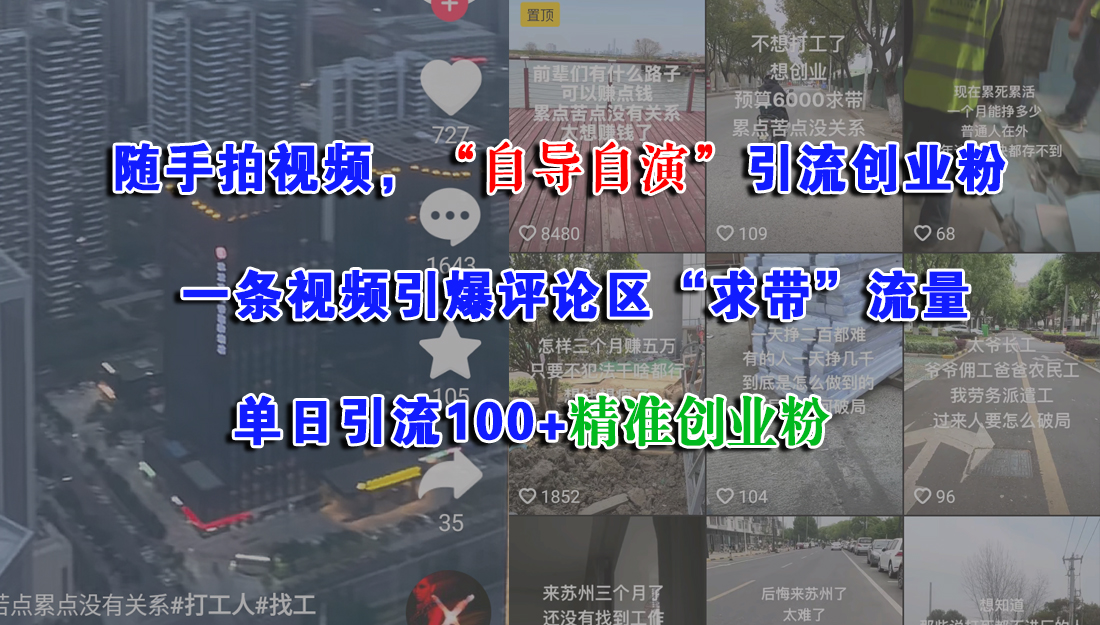 （15111期）随手拍视频，“自导自演”引流创业粉， 一条视频引爆评论区“求带”流量，单日引流100+精准创业粉-网亿资源平台