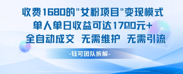 外面收费1680的女粉项目变现，单人单日收益可达1.7k，全自动成交无需维护-网亿资源平台