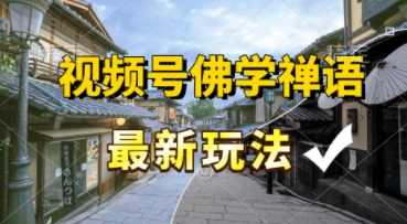 视频号佛学禅语最新玩法，纯原创视频，每天1小时，月入过W，适合宝妈、上班族、大学生-网亿资源平台