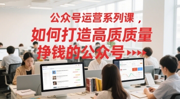 公众号运营系列课，如何打造高质量挣钱的公众号-邪修侠 - 演示