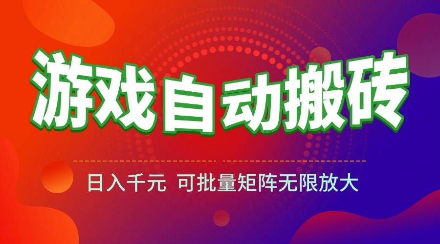 （15148期）游戏全自动搬砖项目，日入千元 ，可批量矩阵无限放大-网亿资源平台