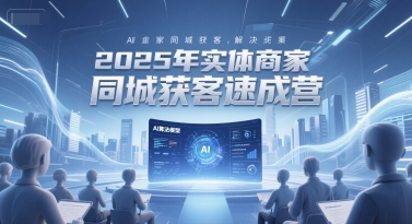 2025年实体商家同城获客速成营，同城企业AI获客全域解决方案-网亿资源平台