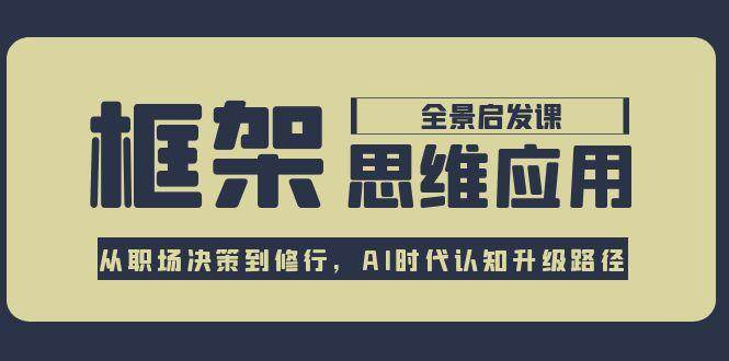 框架思维应用全景课，从职场决策到修行，AI时代认知升级路径-邪修侠 - 演示