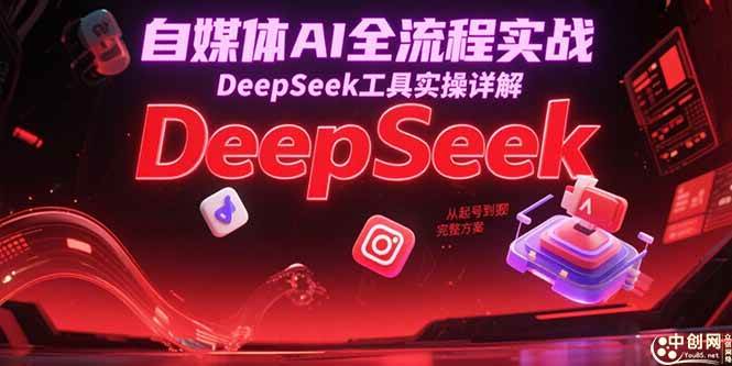 （15177期）自媒体AI全流程实战，DeepSeek工具实操详解，从起号到变现完整方案-网亿资源平台