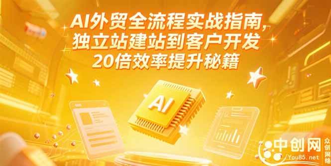（15182期）AI外贸全流程实战指南，独立站建站到客户开发，20倍效率提升秘籍(更新6月)-网亿资源平台