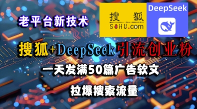 搜狐+DeepSeek引流创业粉，老平台新技术，一天发满50篇广告软文，拉爆搜索流量-邪修侠 - 演示