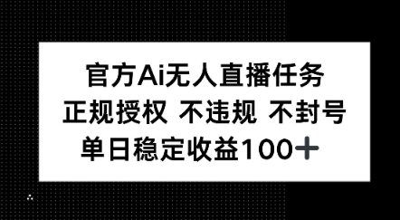 官方Ai无人直播任务，正规授权 不违规 不封号，单日稳定收益1张+-网亿资源平台