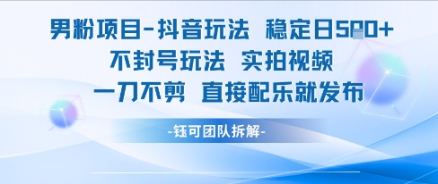 男粉项目抖音玩法稳定日收5张实拍视频一刀不剪直接配乐就发布不封号玩法-网亿资源平台