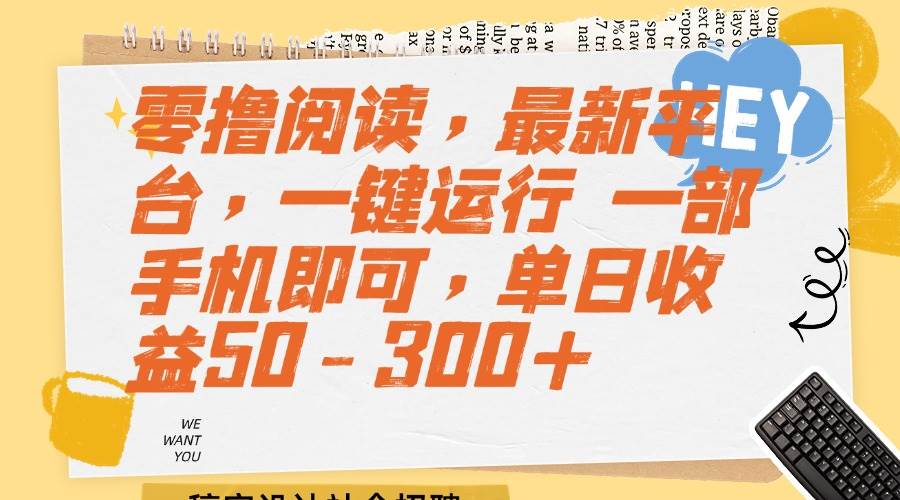 （15201期）零撸阅读，最新平台，一键运行 一部手机即可，单日收益50-300+-网亿资源平台