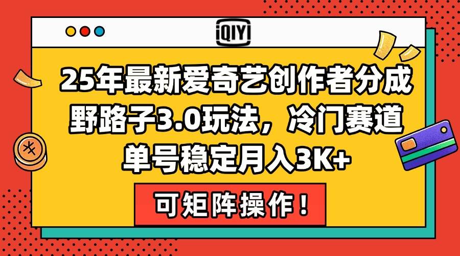 （15208期）25年最新爱奇艺创作者分成野路子3.0玩法，冷门赛道，单号稳定月入3K+，…-网亿资源平台
