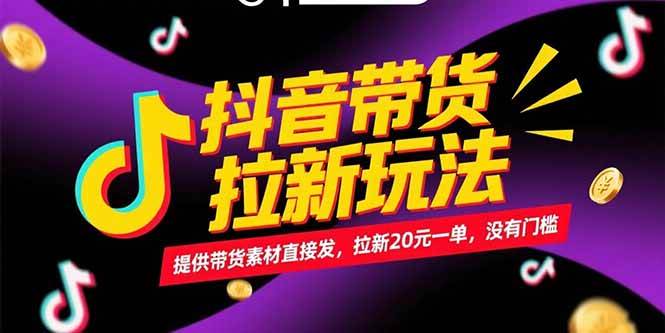 （15207期）抖音带货拉新玩法，提供带货素材直接发，拉新20元一单，没有门槛-网亿资源平台