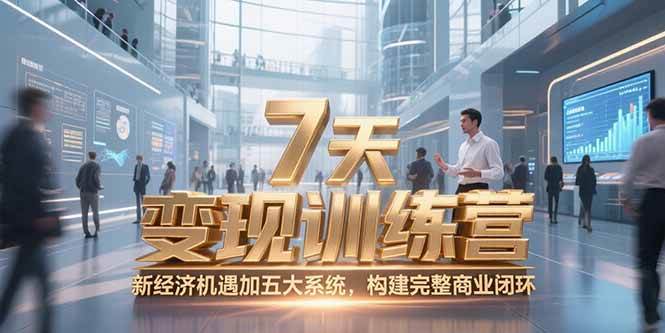 （15200期）7天咨询师变现训练营，新经济机遇加五大系统，构建完整商业闭环-网亿资源平台