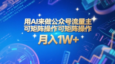 用AI来做公众号流量主，可矩阵操作，月入1W+，系统课【附工具指令】-网亿资源平台