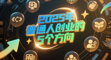 付费文章：2025年普通人创业的5个方向-网亿资源平台