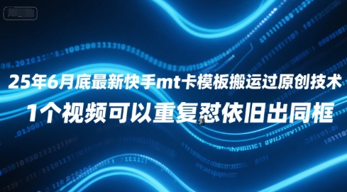 25年6月底最新快手mt卡模板搬运过原创技术，1个视频可以重复怼依旧出同框-邪修侠