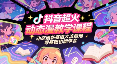 抖音超火动态漫教学课程，动态漫新赛道大流量池，零基础也能学会-网亿资源平台