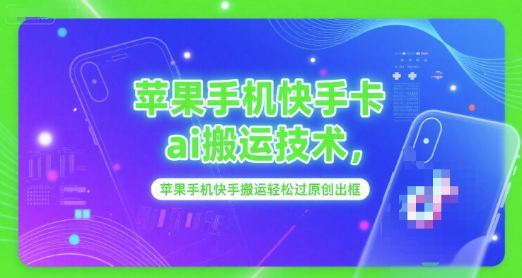 苹果手机快手卡ai搬运技术，苹果手机快手搬运轻松过原创出框-邪修侠