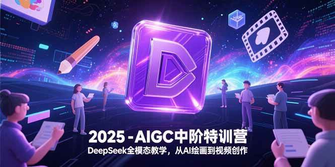 （15224期）2025-AIGC中阶特训营，DeepSeek全模态教学，从AI绘画到视频创作-网亿资源平台