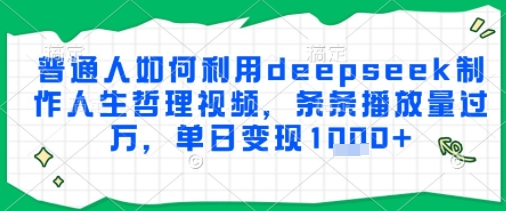 普通人如何利用deepseek制作人生哲理视频，条条播放量过W，单日变现多张-网亿资源平台