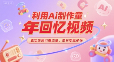利用Ai制作童年回忆视频，真实还原引爆流量，单日变现多张-网亿资源平台