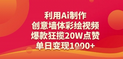 利用Ai制作创意墙体彩绘视频，爆款狂揽20W点赞，单日变现多张-网亿资源平台
