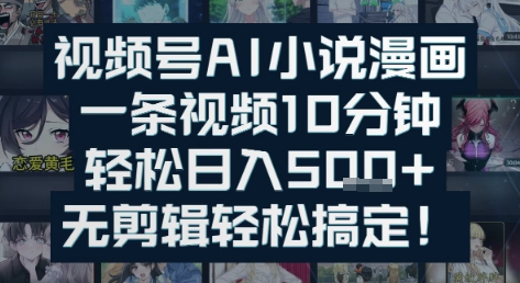 视频号AI小说漫画：一条视频10分钟，轻松日入5张+，无剪辑轻松搞定-网亿资源平台