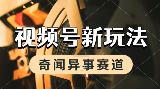 利用奇闻异事视频，挣视频号分成计划收益，每天只需一小时，月入过W，新手小白轻松上手-网亿资源平台