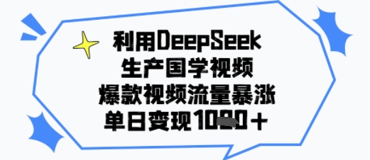 利用DeepSeek生产国学视频，爆款视频流量暴涨，单日变现多张-网亿资源平台