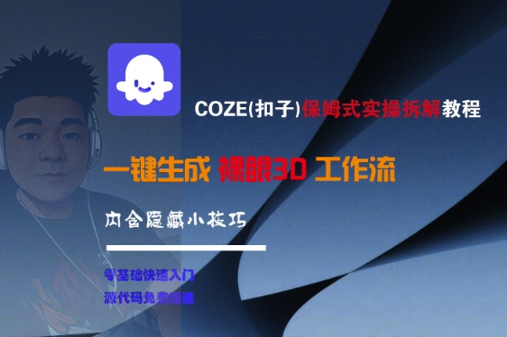 COZE(扣子)保姆式实操拆解教程，一键生成裸眼3D工作流，内合隐藏小技巧-网亿资源平台