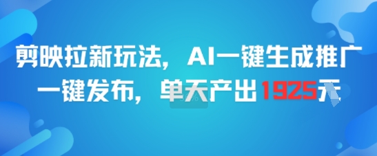 剪映拉新玩法，AI一键生成推广，一键发布，单天最高产出1925-邪修侠 - 演示