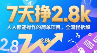 7天挣2.8k，人人都能 操作的简单项目，全流程拆解-网亿资源平台