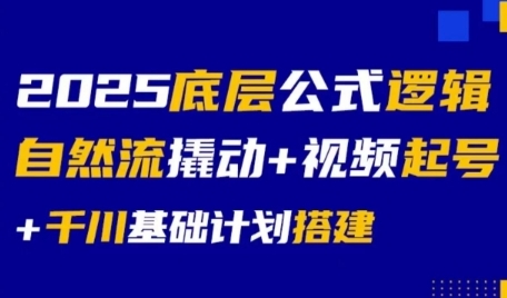 2025底层公式逻辑自然流撬动+视频起号+千川基础计划搭建-网亿资源平台