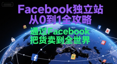 Facebook独立站从0到1全攻略，通过FacebboK把货卖到全世界-网亿资源平台