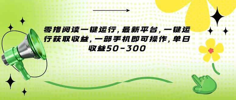 （15269期）零撸阅读一键运行，最新平台，一键运行获取收益，一部手机即可操作，单…-网亿资源平台